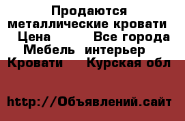 Продаются металлические кровати  › Цена ­ 100 - Все города Мебель, интерьер » Кровати   . Курская обл.